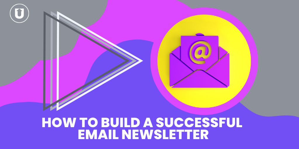 How To Build A Successful Email Newsletter | UpContent